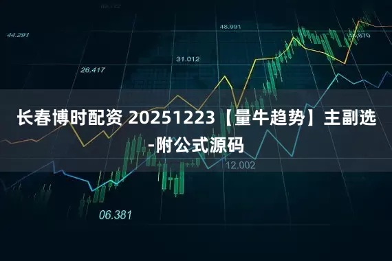长春博时配资 20251223【量牛趋势】主副选-附公式源码